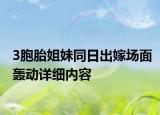 3胞胎姐妹同日出嫁場面轟動詳細(xì)內(nèi)容