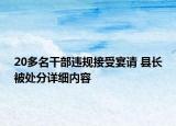 20多名干部違規(guī)接受宴請(qǐng) 縣長(zhǎng)被處分詳細(xì)內(nèi)容