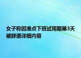 女子稱因準(zhǔn)點下班試用期第3天被辭退詳細內(nèi)容