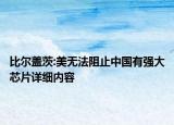 比爾蓋茨:美無法阻止中國有強大芯片詳細內(nèi)容