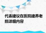 代表建議在醫(yī)院建養(yǎng)老院詳細(xì)內(nèi)容