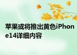 蘋果或?qū)⑼瞥鳇S色iPhone14詳細內(nèi)容