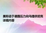 美稱迫于德國壓力向烏提供坦克詳細內(nèi)容