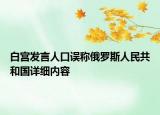 白宮發(fā)言人口誤稱俄羅斯人民共和國詳細內容