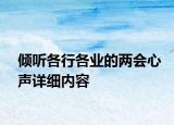 傾聽(tīng)各行各業(yè)的兩會(huì)心聲詳細(xì)內(nèi)容