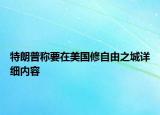 特朗普稱要在美國修自由之城詳細內容