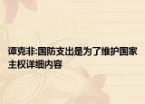 譚克非:國防支出是為了維護國家主權(quán)詳細內(nèi)容