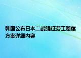 韓國公布日本二戰(zhàn)強征勞工賠償方案詳細內(nèi)容