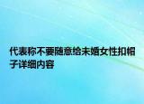 代表稱不要隨意給未婚女性扣帽子詳細(xì)內(nèi)容