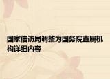國家信訪局調(diào)整為國務(wù)院直屬機(jī)構(gòu)詳細(xì)內(nèi)容