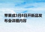 蘋果或3月8日開新品發(fā)布會詳細內容