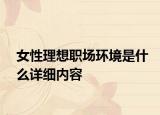 女性理想職場(chǎng)環(huán)境是什么詳細(xì)內(nèi)容