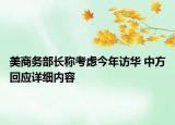 美商務(wù)部長稱考慮今年訪華 中方回應(yīng)詳細(xì)內(nèi)容