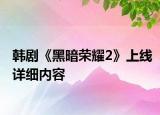 韓劇《黑暗榮耀2》上線詳細內(nèi)容