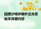 回顧沙特伊朗外交關(guān)系始末詳細(xì)內(nèi)容
