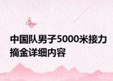 中國隊男子5000米接力摘金詳細(xì)內(nèi)容