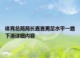 體育總局局長直言男足水平一路下滑詳細內容
