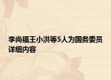 李尚福王小洪等5人為國務委員詳細內容