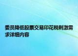 委員降低股票交易印花稅刺激需求詳細(xì)內(nèi)容