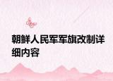 朝鮮人民軍軍旗改制詳細(xì)內(nèi)容