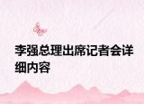 李強(qiáng)總理出席記者會(huì)詳細(xì)內(nèi)容