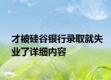 才被硅谷銀行錄取就失業(yè)了詳細內(nèi)容