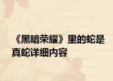 《黑暗榮耀》里的蛇是真蛇詳細(xì)內(nèi)容