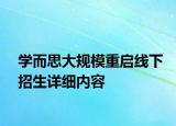 學(xué)而思大規(guī)模重啟線下招生詳細(xì)內(nèi)容