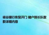 硅谷銀行恢復(fù)開(kāi)門(mén) 儲(chǔ)戶排長(zhǎng)隊(duì)取款詳細(xì)內(nèi)容