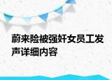 蔚來險(xiǎn)被強(qiáng)奸女員工發(fā)聲詳細(xì)內(nèi)容