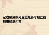 記者臥底曝光后藍蛙餐廳被立案調查詳細內容