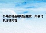 外媒英德戰(zhàn)機聯(lián)合攔截一架俄飛機詳細內容