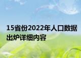 15省份2022年人口數(shù)據(jù)出爐詳細(xì)內(nèi)容