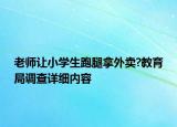 老師讓小學生跑腿拿外賣?教育局調(diào)查詳細內(nèi)容