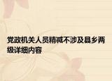 黨政機關(guān)人員精減不涉及縣鄉(xiāng)兩級詳細(xì)內(nèi)容