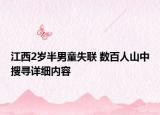 江西2歲半男童失聯(lián) 數(shù)百人山中搜尋詳細(xì)內(nèi)容