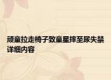 頑童拉走椅子致童星摔至尿失禁詳細(xì)內(nèi)容