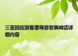 三亞回應(yīng)游客遭導(dǎo)游發(fā)飆喊話詳細(xì)內(nèi)容