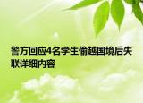 警方回應(yīng)4名學(xué)生偷越國境后失聯(lián)詳細(xì)內(nèi)容