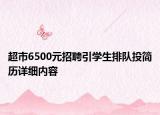 超市6500元招聘引學(xué)生排隊(duì)投簡(jiǎn)歷詳細(xì)內(nèi)容
