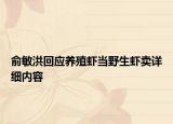 俞敏洪回應(yīng)養(yǎng)殖蝦當(dāng)野生蝦賣詳細(xì)內(nèi)容