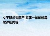 女子疑殺夫藏尸 家屬一年前就異常詳細(xì)內(nèi)容