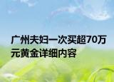 廣州夫婦一次買超70萬元黃金詳細內(nèi)容
