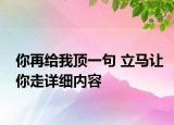 你再給我頂一句 立馬讓你走詳細(xì)內(nèi)容