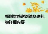 郭剛堂感謝劉德華送禮物詳細內(nèi)容