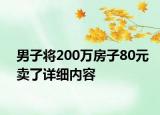 男子將200萬房子80元賣了詳細(xì)內(nèi)容