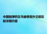 中國(guó)制彈藥在烏被使用外交部反駁詳細(xì)內(nèi)容