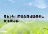 又有4名中國(guó)青年疑被騙緬甸失聯(lián)詳細(xì)內(nèi)容