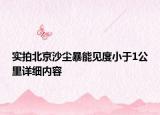 實拍北京沙塵暴能見度小于1公里詳細內(nèi)容