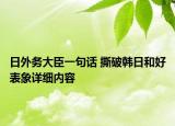 日外務(wù)大臣一句話 撕破韓日和好表象詳細(xì)內(nèi)容